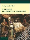 Il presepe fra Oriente e Occidente libro