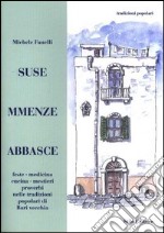 Suse mmenze abbasce. Feste, medicina, cucina, mestieri, proverbi nelle tradizioni popolari di Bari vecchia libro