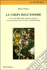 La colpa dell'essere. Il racconto biblico della violazione originaria tra ricostruzione storico-teologica e analisi filosofica libro