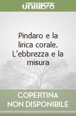 Pindaro e la lirica corale. L'ebbrezza e la misura libro