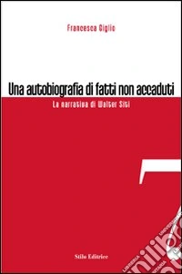 Una autobiografia di fatti non accaduti. La narrativa di Walter Siti