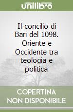 Il concilio di Bari del 1098. Oriente e Occidente tra teologia e politica libro