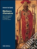 Medioevo riformatore. Crisi e rinnovamento della vita religiosa in Europa tra il X e il XII secolo libro