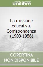 La missione educativa. Corrispondenza (1903-1956) libro