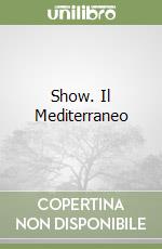 Show. Il Mediterraneo libro