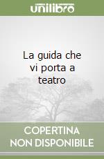 La guida che vi porta a teatro libro