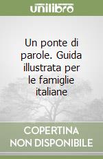 Un ponte di parole. Guida illustrata per le famiglie italiane libro