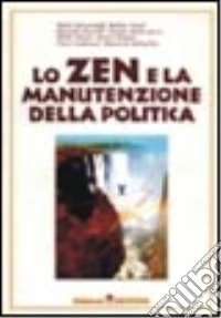 Lo Zen e la manutenzione della politica libro