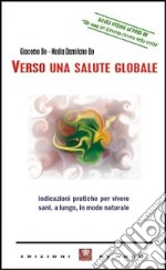 Verso una salute globale. Indicazioni pratiche per vivere sani, a lungo, in modo naturale libro