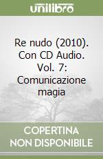 Re nudo (2010). Con CD Audio. Vol. 7: Comunicazione magia libro