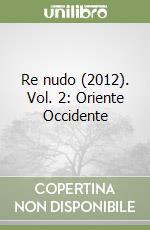 Re nudo (2012). Vol. 2: Oriente Occidente