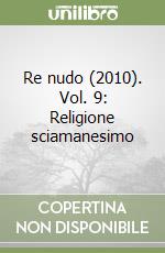 Re nudo (2010). Vol. 9: Religione sciamanesimo libro