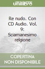 Re nudo. Con CD Audio. Vol. 9: Sciamanesimo relgione