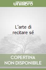 L'arte di recitare sé