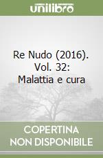 Re Nudo (2016). Vol. 32: Malattia e cura