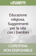 Educazione religiosa. Suggerimenti per la vita con i bambini