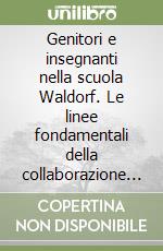 Genitori e insegnanti nella scuola Waldorf. Le linee fondamentali della collaborazione dialogica libro