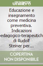 Educazione e insegnamento come medicina preventiva. Indicazioni pedagogico-terapeutiche di Rudolf Steiner per medici scolastici e insegnanti della scuola Waldorf libro