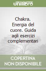 Chakra. Energia del cuore. Guida agli esercizi complementari