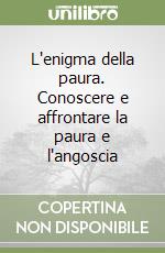 L'enigma della paura. Conoscere e affrontare la paura e l'angoscia libro