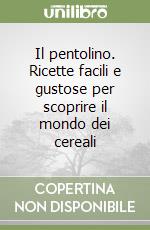 Il pentolino. Ricette facili e gustose per scoprire il mondo dei cereali