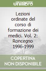 Lezioni ordinate del corso di formazione dei medici. Vol. 2: Roncegno 1996-1999 libro