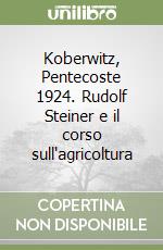 Koberwitz, Pentecoste 1924. Rudolf Steiner e il corso sull'agricoltura