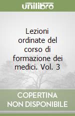 Lezioni ordinate del corso di formazione dei medici. Vol. 3 libro