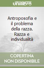 Antroposofia e il problema della razza. Razza e individualità libro