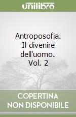 Antroposofia. Il divenire dell'uomo. Vol. 2