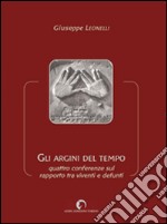 Gli argini del tempo. Quattro conferenze sul rapporto tra viventi e defunti libro