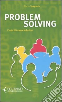 Problem solving. L'arte di trovare soluzioni libro