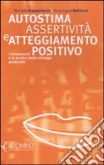 Autostima, assertività e atteggiamento positivo. I fondamenti e la pratica dello sviluppo personale libro