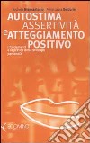 Autostima, assertività e atteggiamento positivo. I fondamenti e la pratica dello sviluppo personale libro di Giannantonio Michele Boldorini Anna L.