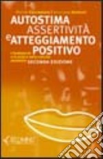 Autostima, assertività e atteggiamento positivo. I fondamenti e la pratica della crescita personale libro