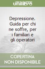 Depressione. Guida per chi ne soffre, per i familiari e gli operatori libro