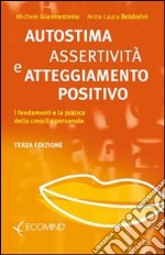 Autostima, assertività e atteggiamento positivo. I fondamenti e la pratica della crescita personale libro