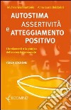 Autostima, assertività e atteggiamento positivo. I fondamenti e la pratica della crescita personale libro di Giannantonio Michele Boldorini Anna L.