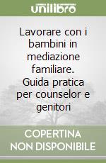 Lavorare con i bambini in mediazione familiare. Guida pratica per counselor e genitori libro