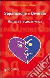 Separazione e divorzio. Manuale di sopravvivenza libro