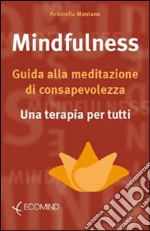 Mindfulness. Guida alla meditazione di consapevolezza. Una terapia per tutti libro