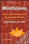 Mindfulness. Guida alla meditazione di consapevolezza. Una terapia per tutti libro di Montano Antonella