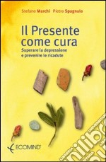 Il presente come cura. Superare la depressione e prevenire le ricadute libro