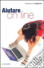 Aiutare on line. L'intervento psicologico via internet con adolescenti (e non solo) libro