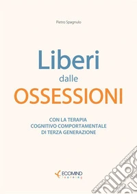 Liberi dal panico. Con la terapia cognitiva comportamentale di terza generazione. Nuova ediz. libro