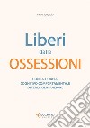 Liberi dal panico. Con la terapia cognitiva comportamentale di terza generazione. Nuova ediz. libro di Spagnulo Pietro