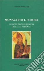 Monaci per l'Europa. I grandi evangelizzatori dell'alto Medioevo libro