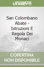 San Colombano Abate - Istruzioni E Regola Dei Monaci libro