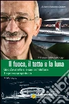 Il fuoco, il tetto e la luna. Gino Zavanella e le sue architetture libro di Crosetti Maurizio