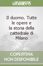 Il duomo. Tutte le opere e la storia della cattedrale di Milano libro